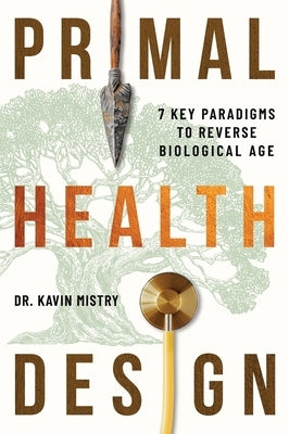Primal Health Design: 7 Key Paradigms to Reverse Biological Age by Mistry, Kavin