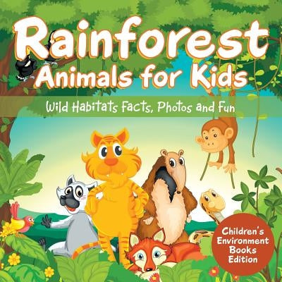 Rainforest Animals for Kids: Wild Habitats Facts, Photos and Fun Children's Environment Books Edition by Baby Professor