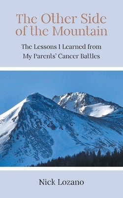 The Other Side of the Mountain: The Lessons I Learned from My Parents' Cancer Battles by Lozano, Nick