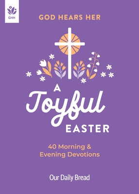 God Hears Her, a Joyful Easter: 40 Morning and Evening Devotions by Our Daily Bread