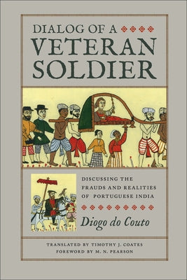 Dialog of a Veteran Soldier: Discussing the Frauds and Realities of Portuguese India by Couto, Diogo Do