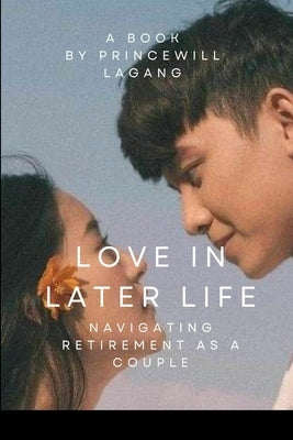 Love in Later Life: Navigating Retirement as a Couple by Lagang, Princewill