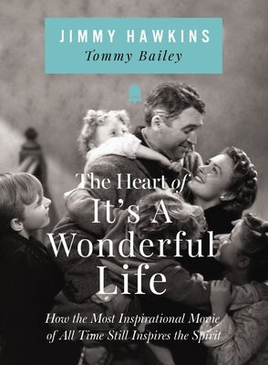 The Heart of It's a Wonderful Life: How the Most Inspirational Movie of All Time Still Inspires the Spirit by Hawkins, Jimmy