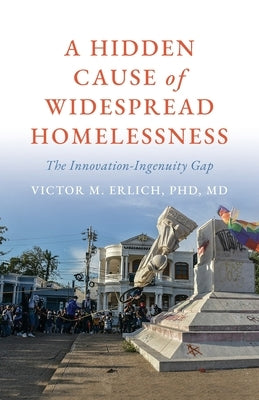 A Hidden Cause of Widespread Homelessness: The Innovation-Ingenuity Gap by Erlich, Victor M.