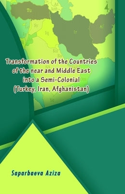 Transformation of the Countries of the near and Middle East into a Semi-Colonial (Turkey, Iran, Afghanistan) by Saparbaeva Aziza