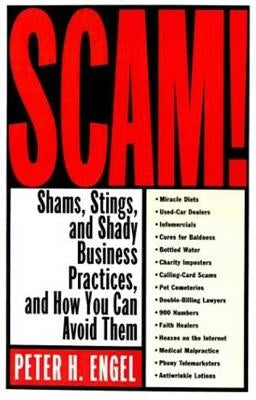 Scam!: Shams, Stings, and Shady Business Practices, and How You Can Avoid Them by Engel, Peter H.