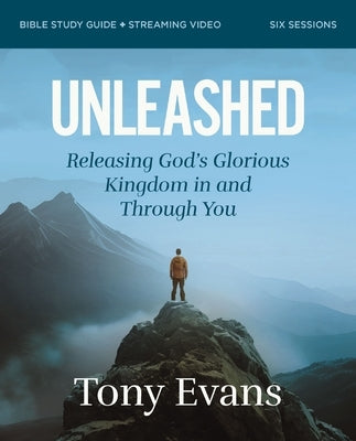 Unleashed Bible Study Guide Plus Streaming Video: Releasing God's Glorious Kingdom in and Through You by Evans, Tony
