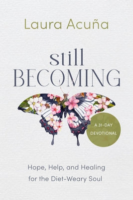 Still Becoming: Hope, Help, and Healing for the Diet-Weary Soul by Acuña, Laura