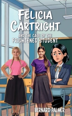 Felicia Cartright and the Case of the Frightened Student by Palmer, Bernard