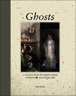 Ghosts: A Collection of Spirits from Literature and Folklore by Headon, Abbie