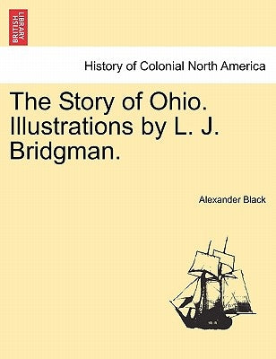 The Story of Ohio. Illustrations by L. J. Bridgman. by Black, Alexander