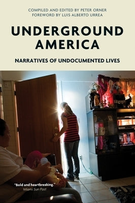 Underground America: Narratives of Undocumented Lives by Orner, Peter