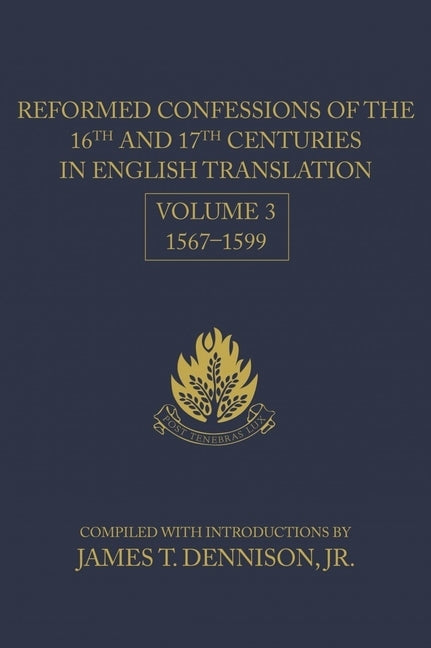 Reformed Confessions of the 16th and 17th Centuries in English Translation: Volume 3, 1567-1599 by Dennison, James T.