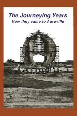 The Journeying Years: How they came to Auroville by Bowler, Dianna