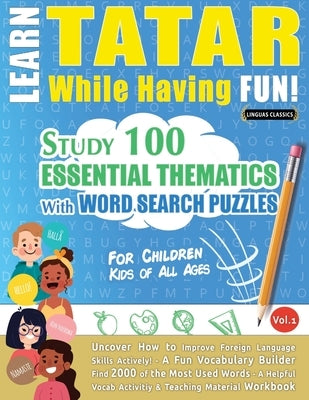 Learn Tatar While Having Fun! - For Children: Kids of All Ages - Study 100 Essential Thematics with Word Search Puzzles - Vol.1 by Linguas Classics