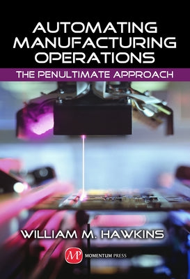 Automating Manufacturing Operations: The Penultimate Approach by Hawkins, William M.