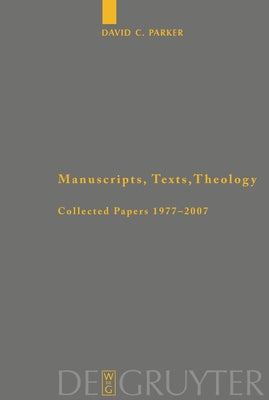 Manuscripts, Texts, Theology: Collected Papers 1977-2007 by Parker, David C.