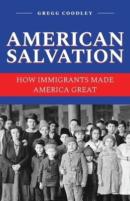 American Salvation: How Immigrants Made America Great by Coodley, Gregg