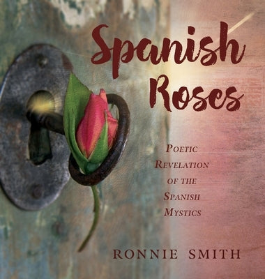 Spanish Roses: Poetic Revelation of the Spanish Mystics by Smith, Ronnie