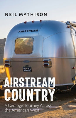 Airstream Country: A Geologic Journey Across the American West by Mathison, Neil