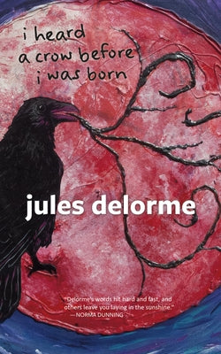 I Heard a Crow Before I Was Born by Delorme, Jules