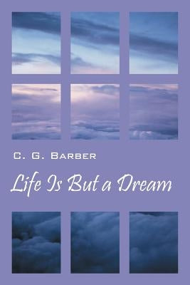 Life Is But a Dream by Barber, C. G.