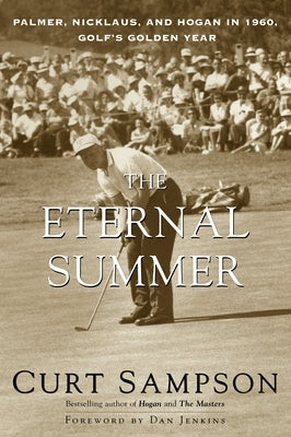 The Eternal Summer: Palmer, Nicklaus, and Hogan in 1960, Golf's Golden Year by Sampson, Curt