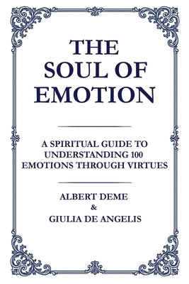 The Soul of Emotion: A Spiritual Guide to Understanding 100 Emotions Through Virtues by Deme, Albert