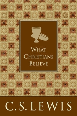 What Christians Believe by Lewis, C. S.