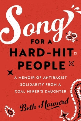 Song for a Hard-Hit People: A Memoir of Antiracist Solidarity from a Coal Miner's Daughter by Howard, Beth