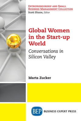 Global Women in the Start-up World: Conversations in Silicon Valley by Zucker, Marta