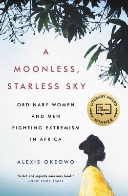 A Moonless, Starless Sky: Ordinary Women and Men Fighting Extremism in Africa by Okeowo, Alexis