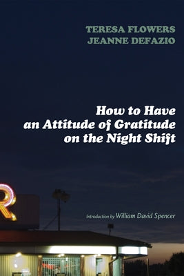 How to Have an Attitude of Gratitude on the Night Shift by Flowers, Teresa