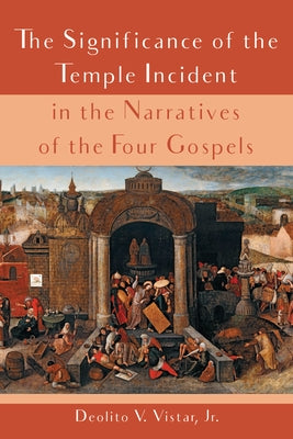 The Significance of the Temple Incident in the Narratives of the Four Gospels by Vistar, Deolito V.