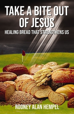 Take a Bite Out of Jesus: Healing Bread That Strengthens Us by Hempel, Rodney