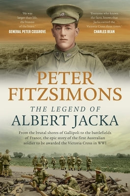 The Legend of Albert Jacka: From the Shores of Gallipoli to the Battlefields of France, the Epic Story and Fierce Battles of the First Australian Sold by Fitzsimons, Peter