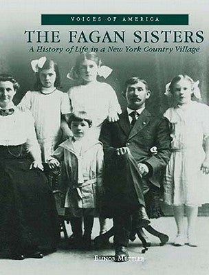 The Fagan Sisters: A History of Life in a New York Country Village by Mettler, Elinor