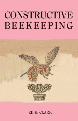 Constructive Beekeeping by Clark, Ed H.