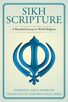 Sikh Scripture: A Revealed Journey to World Religions by Singh Mehboob, Harinder