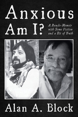 Anxious Am I?: A Pseudo-Memoir with Some Fiction and a Bit of Truth by Block, Alan A.