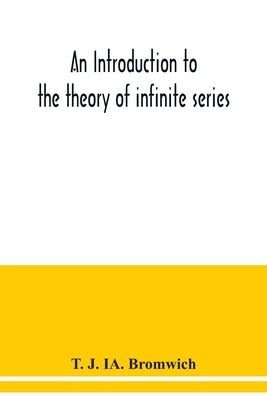 An introduction to the theory of infinite series by J. Ia Bromwich, T.