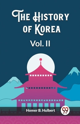 The History of Korea Vol. II by Hulbert, Homer B.