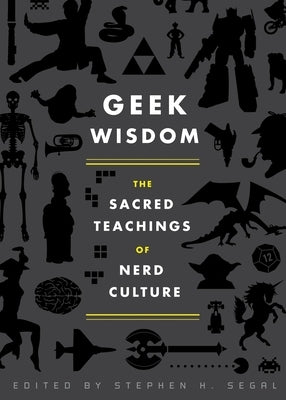 Geek Wisdom: The Sacred Teachings of Nerd Culture by Segal, Stephen H.