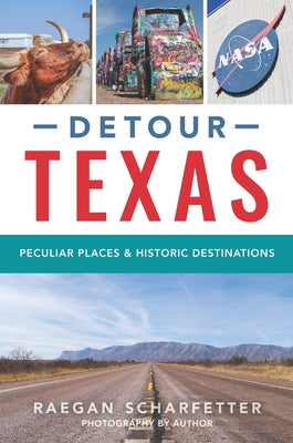 Detour Texas: Peculiar Places & Historic Destinations by Raegan Scharfetter