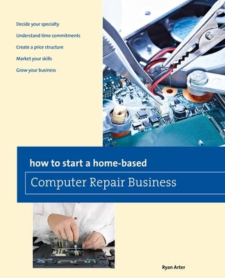 How to Start a Home-based Computer Repair Business by Arter, Ryan