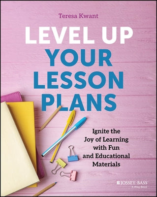 Level Up Your Lesson Plans: Ignite the Joy of Learning with Fun and Educational Materials by Kwant, Teresa K.