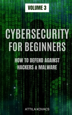 Cybersecurity for Beginners: How to Defend Against Hackers & Malware by Kovacs, Attila