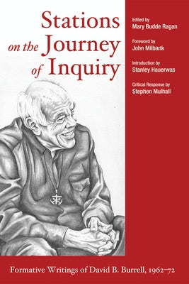 Stations on the Journey of Inquiry: Formative Writings of David B. Burrell, 1962-72 by Ragan, Mary Budde