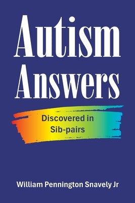 Autism Answers: Discovered in Sib-pairs by Pennington Snavely, William, Jr.
