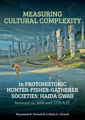 Measuring Cultural Complexity in Protohistoric Hunter-Fisher-Gatherer Societies: Haida Gwaii Between Ca. 1650 and 1775 A.D. by Newell, Raymond R.